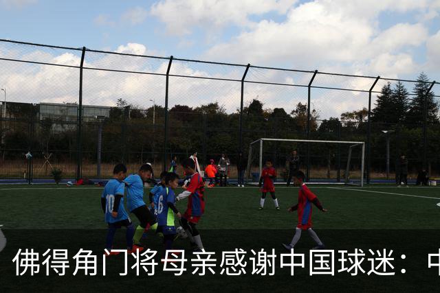 佛得角门将母亲感谢中国球迷：中国是非常好的国家